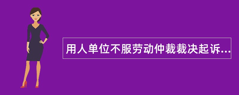 用人单位不服劳动仲裁裁决起诉状