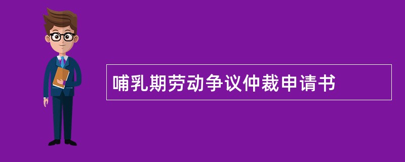 哺乳期劳动争议仲裁申请书