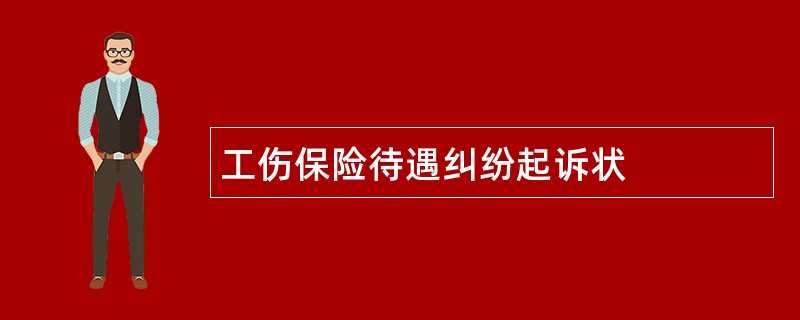 工伤保险待遇纠纷起诉状