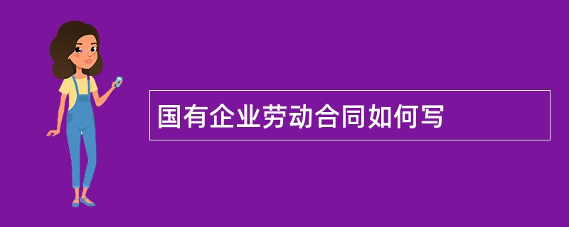 国有企业劳动合同如何写