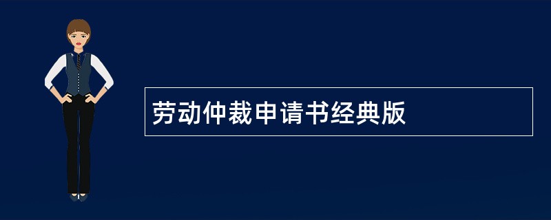 劳动仲裁申请书经典版