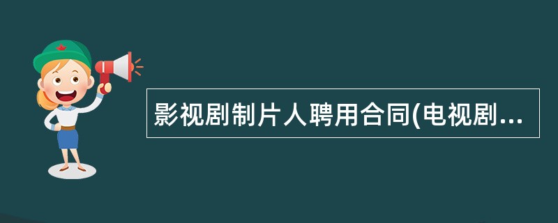 影视剧制片人聘用合同(电视剧)简单版样式