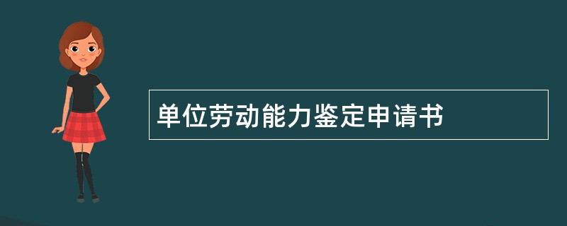 单位劳动能力鉴定申请书