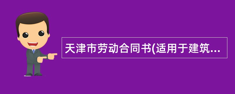 天津市劳动合同书(适用于建筑企业招用农民进城务工人员)