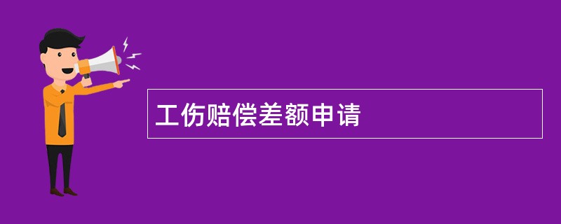 工伤赔偿差额申请