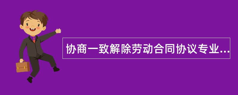 协商一致解除劳动合同协议专业版