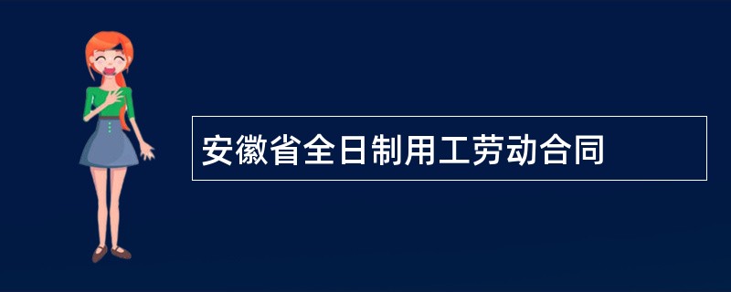 安徽省全日制用工劳动合同