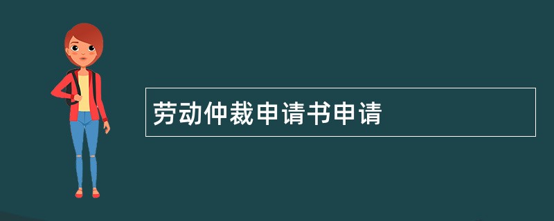 劳动仲裁申请书申请