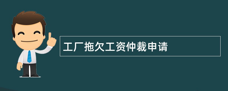 工厂拖欠工资仲裁申请