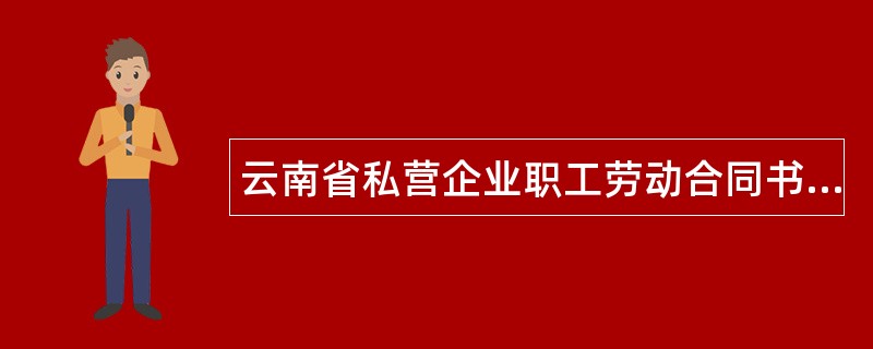 云南省私营企业职工劳动合同书详细版