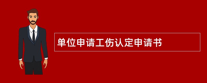 单位申请工伤认定申请书