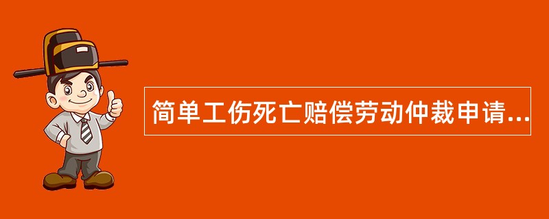 简单工伤死亡赔偿劳动仲裁申请书