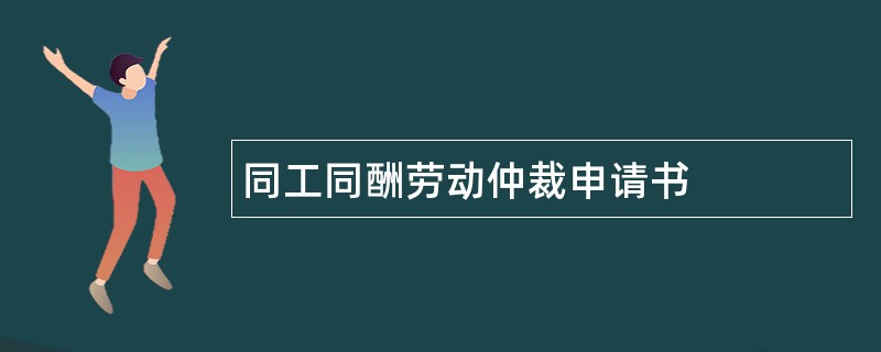 同工同酬劳动仲裁申请书