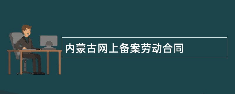 内蒙古网上备案劳动合同