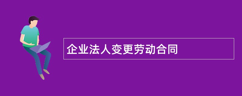 企业法人变更劳动合同