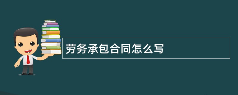 劳务承包合同怎么写