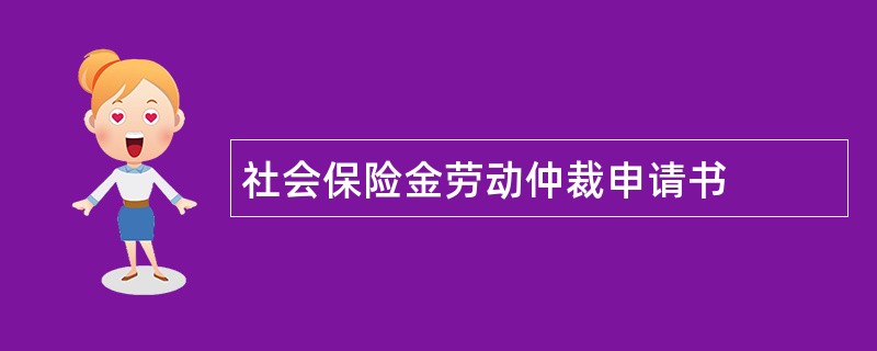 社会保险金劳动仲裁申请书