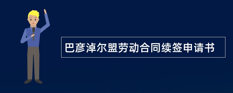 巴彦淖尔盟劳动合同续签申请书