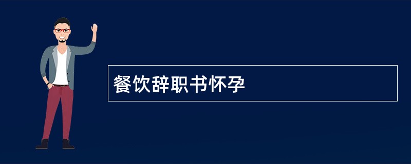 餐饮辞职书怀孕