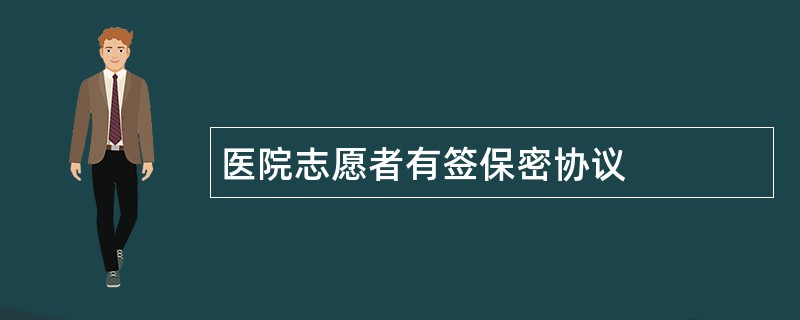 医院志愿者有签保密协议