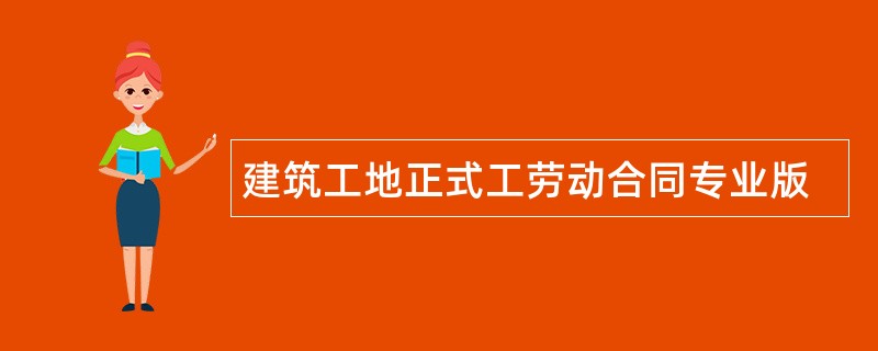 建筑工地正式工劳动合同专业版