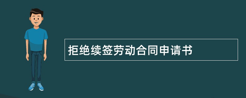 拒绝续签劳动合同申请书