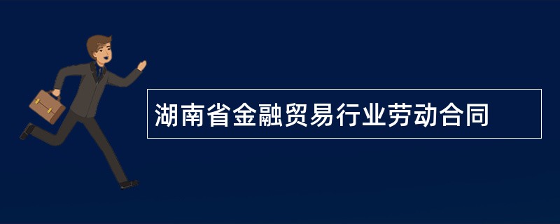 湖南省金融贸易行业劳动合同