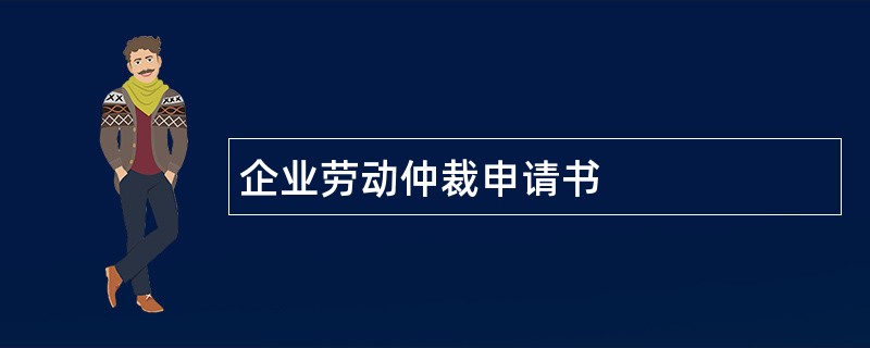 企业劳动仲裁申请书