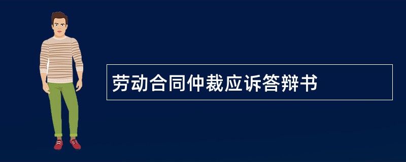 劳动合同仲裁应诉答辩书