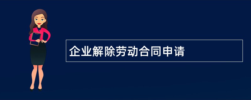 企业解除劳动合同申请