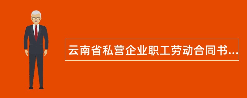 云南省私营企业职工劳动合同书通用版