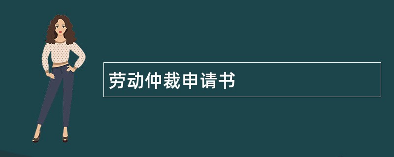 劳动仲裁申请书