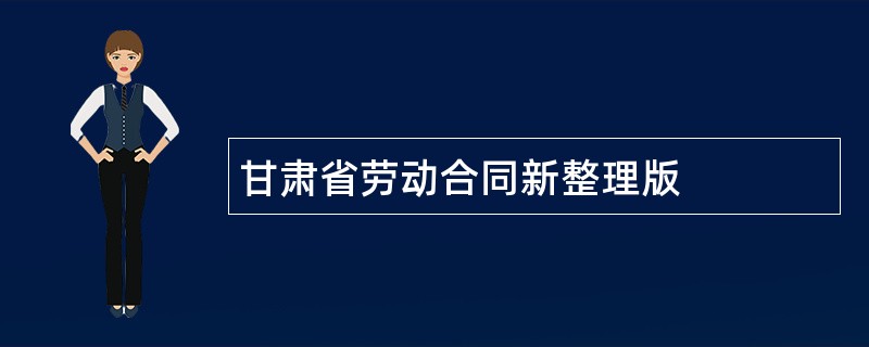 甘肃省劳动合同新整理版