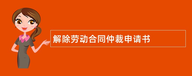 解除劳动合同仲裁申请书