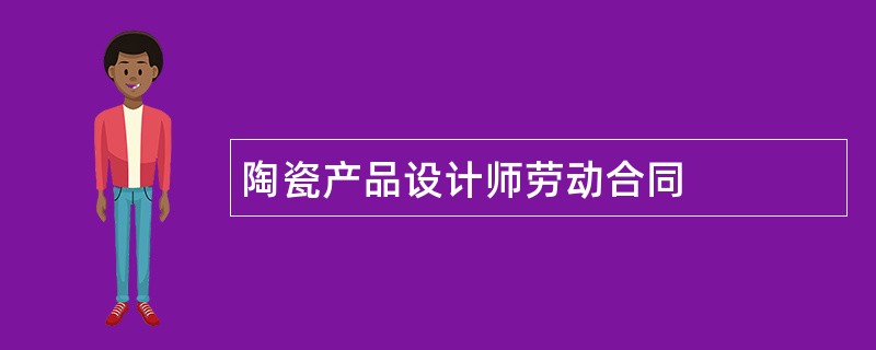 陶瓷产品设计师劳动合同