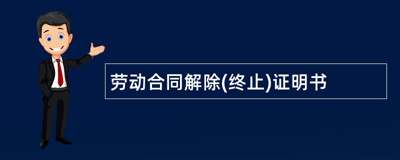 劳动合同解除(终止)证明书