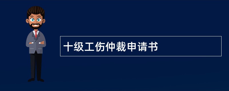 十级工伤仲裁申请书