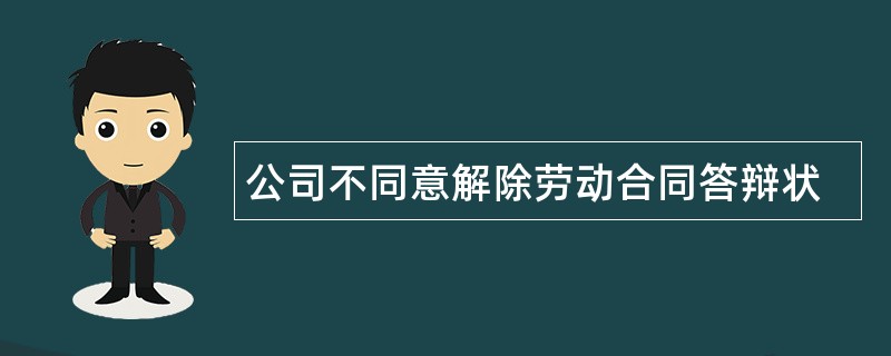 公司不同意解除劳动合同答辩状