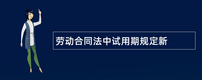 劳动合同法中试用期规定新