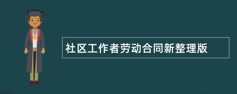 社区工作者劳动合同新整理版