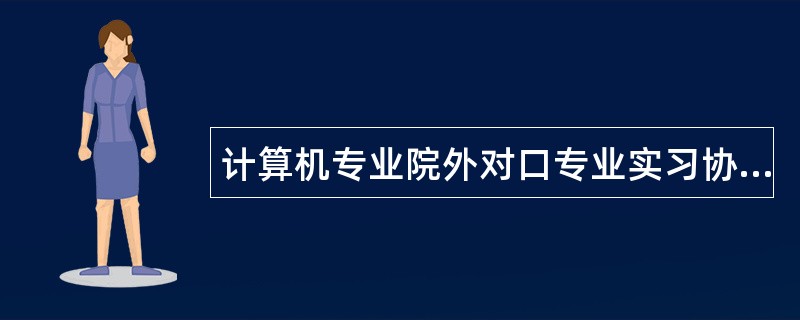 计算机专业院外对口专业实习协议书