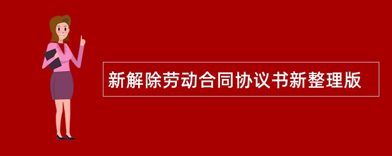 新解除劳动合同协议书新整理版