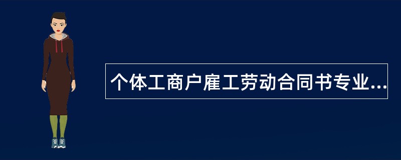 个体工商户雇工劳动合同书专业版