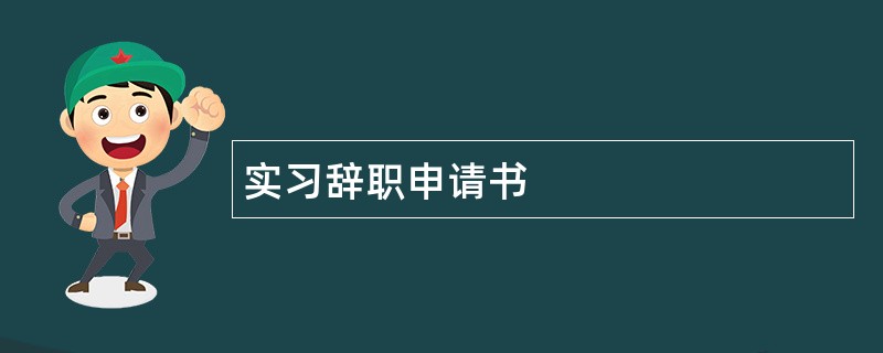 实习辞职申请书