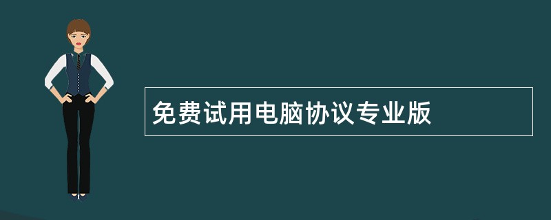 免费试用电脑协议专业版