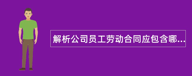 解析公司员工劳动合同应包含哪些内容专业版