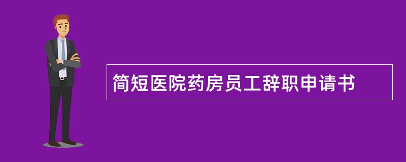 简短医院药房员工辞职申请书