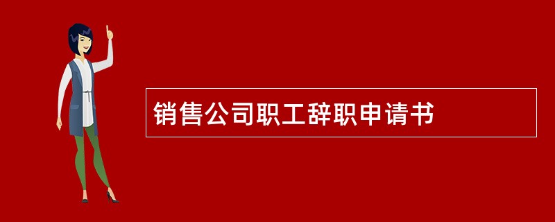 销售公司职工辞职申请书