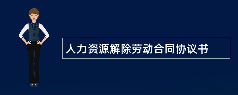 人力资源解除劳动合同协议书