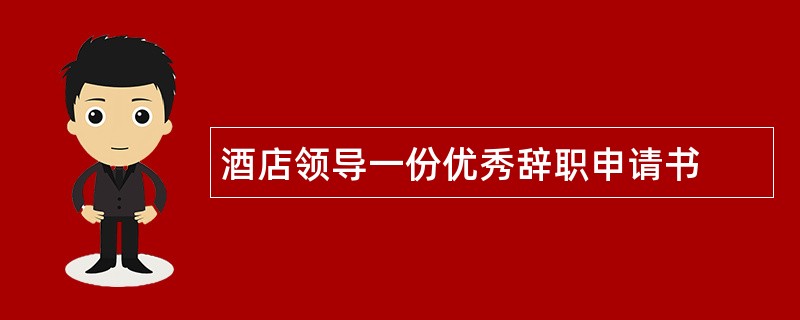 酒店领导一份优秀辞职申请书